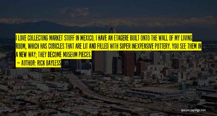 Rick Bayless Quotes: I Love Collecting Market Stuff In Mexico. I Have An Etagere Built Onto The Wall Of My Living Room, Which