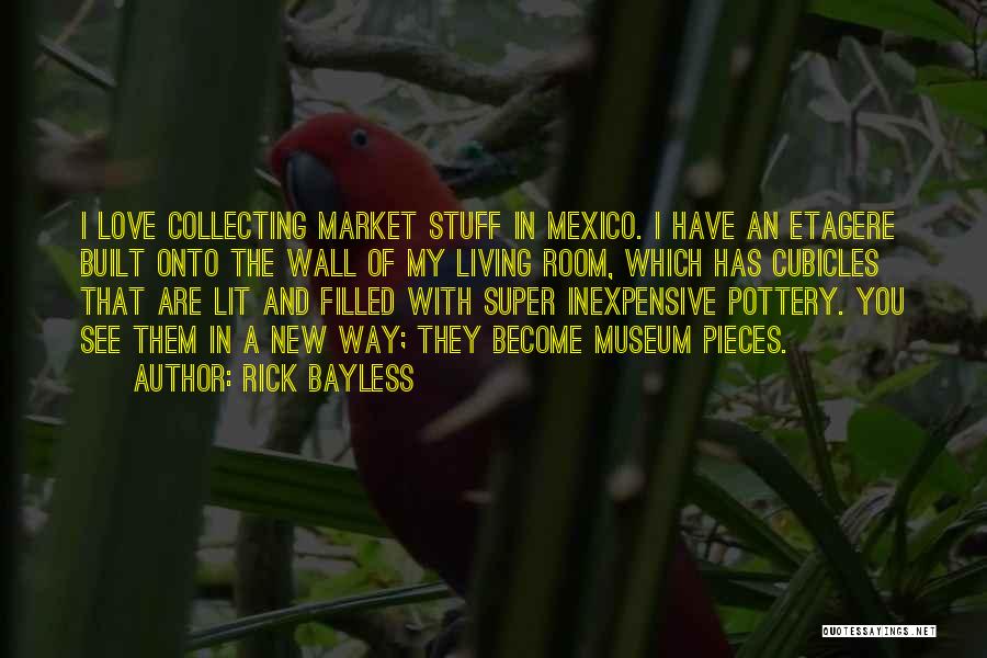 Rick Bayless Quotes: I Love Collecting Market Stuff In Mexico. I Have An Etagere Built Onto The Wall Of My Living Room, Which