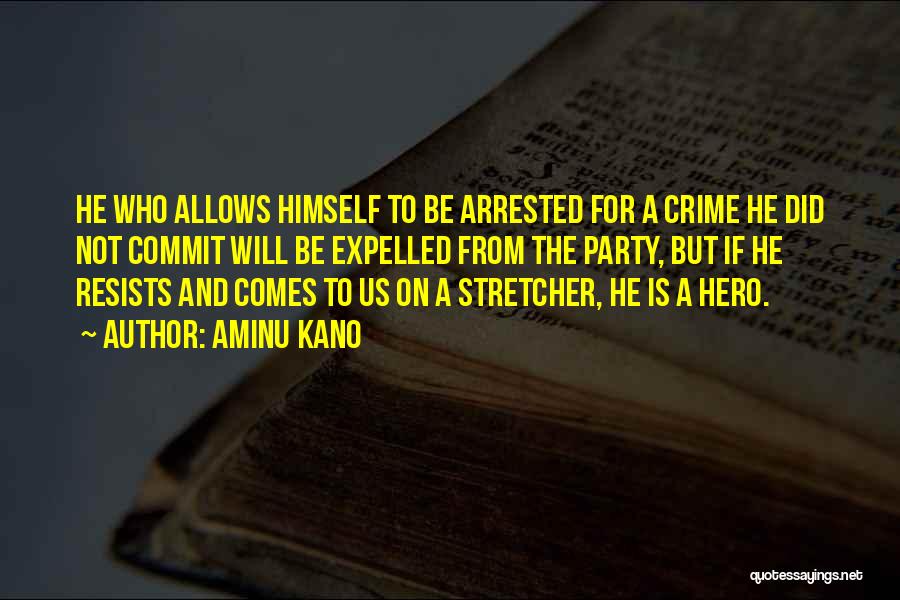 Aminu Kano Quotes: He Who Allows Himself To Be Arrested For A Crime He Did Not Commit Will Be Expelled From The Party,