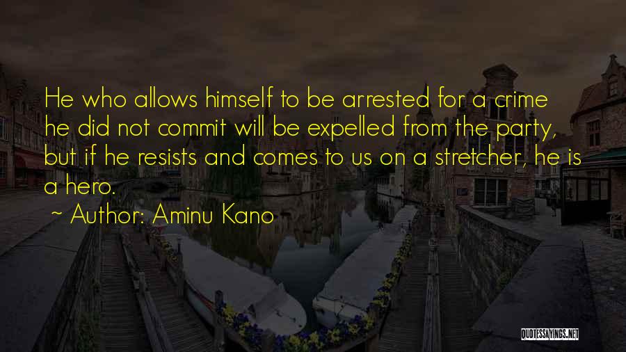 Aminu Kano Quotes: He Who Allows Himself To Be Arrested For A Crime He Did Not Commit Will Be Expelled From The Party,