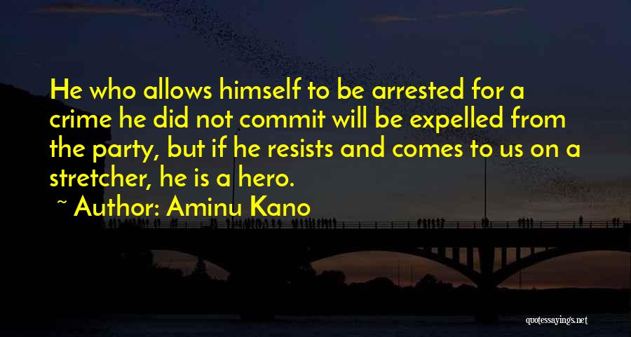 Aminu Kano Quotes: He Who Allows Himself To Be Arrested For A Crime He Did Not Commit Will Be Expelled From The Party,