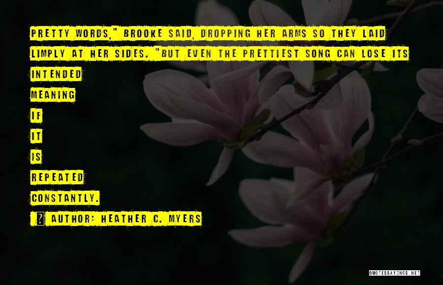 Heather C. Myers Quotes: Pretty Words, Brooke Said, Dropping Her Arms So They Laid Limply At Her Sides. But Even The Prettiest Song Can