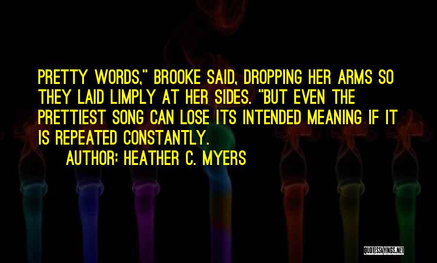 Heather C. Myers Quotes: Pretty Words, Brooke Said, Dropping Her Arms So They Laid Limply At Her Sides. But Even The Prettiest Song Can