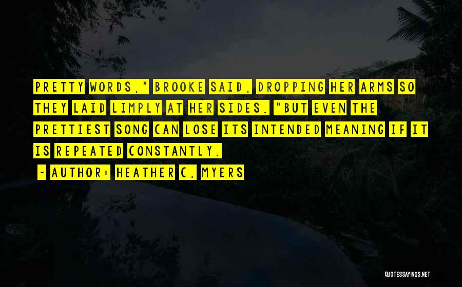 Heather C. Myers Quotes: Pretty Words, Brooke Said, Dropping Her Arms So They Laid Limply At Her Sides. But Even The Prettiest Song Can