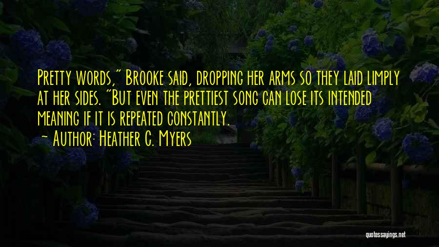 Heather C. Myers Quotes: Pretty Words, Brooke Said, Dropping Her Arms So They Laid Limply At Her Sides. But Even The Prettiest Song Can