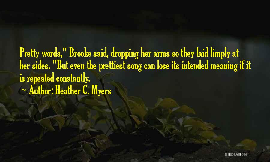 Heather C. Myers Quotes: Pretty Words, Brooke Said, Dropping Her Arms So They Laid Limply At Her Sides. But Even The Prettiest Song Can