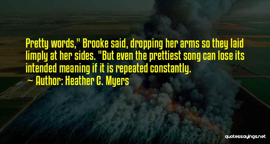 Heather C. Myers Quotes: Pretty Words, Brooke Said, Dropping Her Arms So They Laid Limply At Her Sides. But Even The Prettiest Song Can