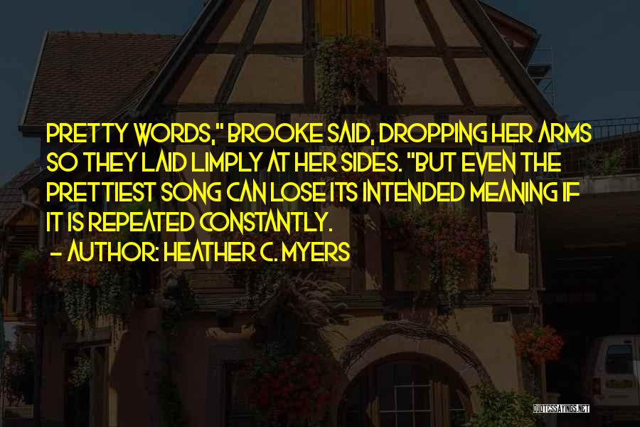 Heather C. Myers Quotes: Pretty Words, Brooke Said, Dropping Her Arms So They Laid Limply At Her Sides. But Even The Prettiest Song Can