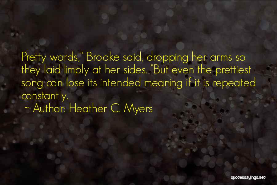 Heather C. Myers Quotes: Pretty Words, Brooke Said, Dropping Her Arms So They Laid Limply At Her Sides. But Even The Prettiest Song Can