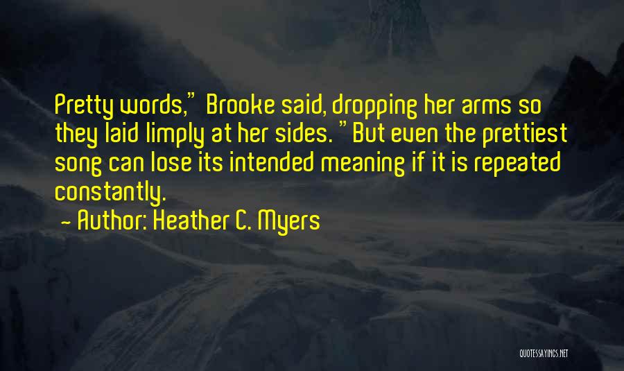 Heather C. Myers Quotes: Pretty Words, Brooke Said, Dropping Her Arms So They Laid Limply At Her Sides. But Even The Prettiest Song Can