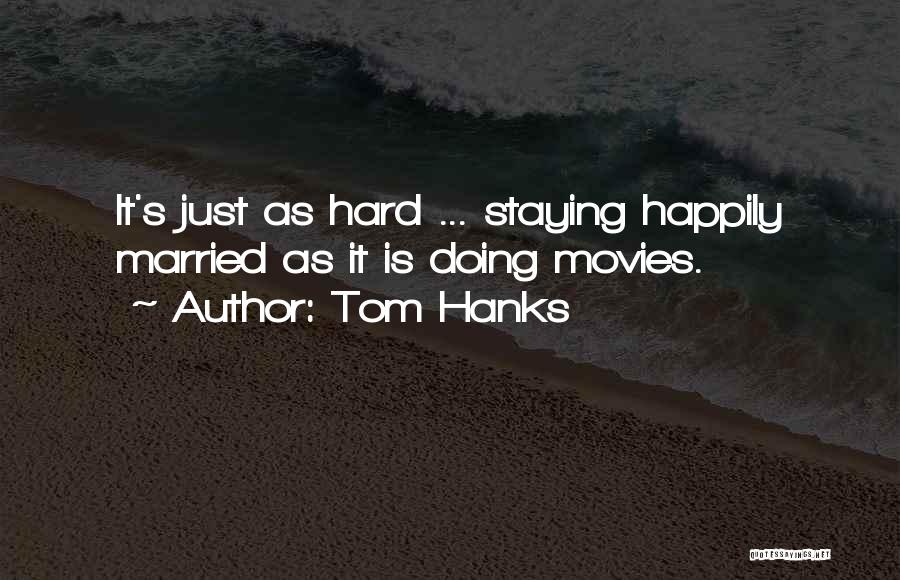 Tom Hanks Quotes: It's Just As Hard ... Staying Happily Married As It Is Doing Movies.