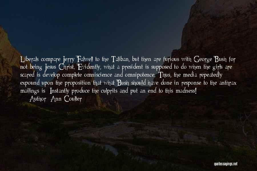 Ann Coulter Quotes: Liberals Compare Jerry Falwell To The Taliban, But Then Are Furious With George Bush For Not Being Jesus Christ. Evidently,