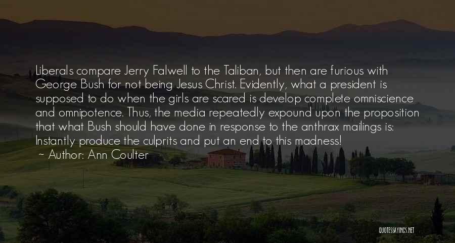 Ann Coulter Quotes: Liberals Compare Jerry Falwell To The Taliban, But Then Are Furious With George Bush For Not Being Jesus Christ. Evidently,