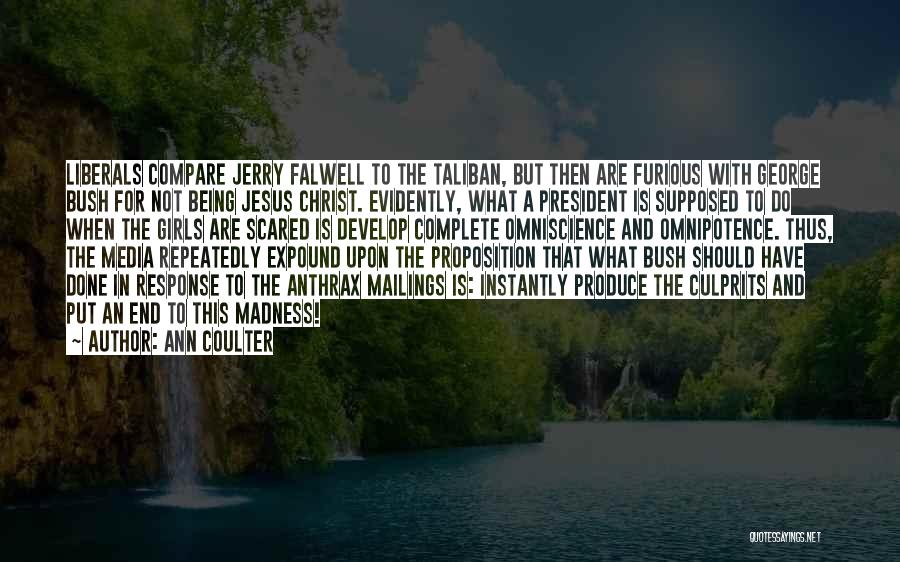Ann Coulter Quotes: Liberals Compare Jerry Falwell To The Taliban, But Then Are Furious With George Bush For Not Being Jesus Christ. Evidently,