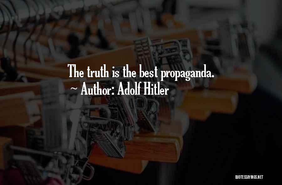 Adolf Hitler Quotes: The Truth Is The Best Propaganda.