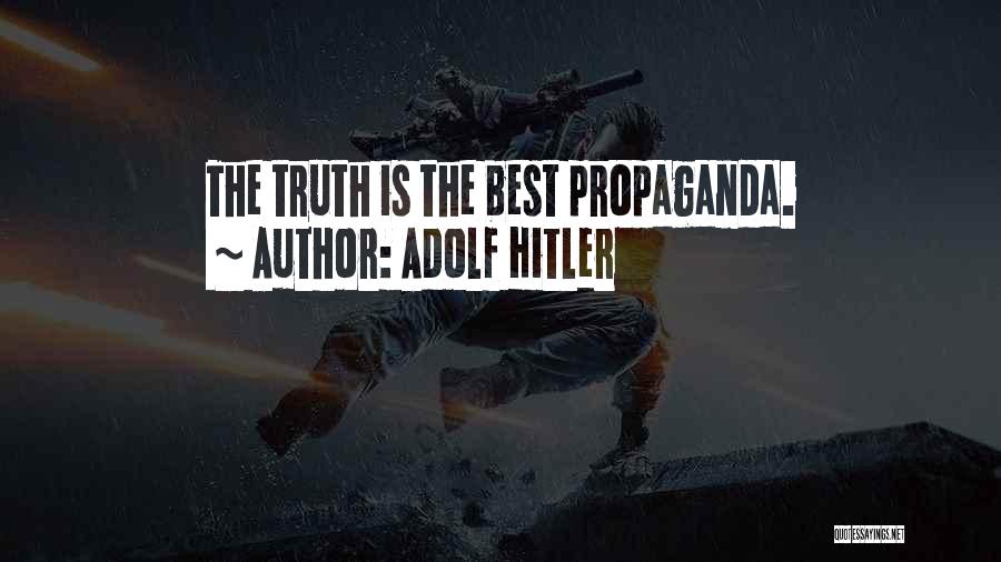 Adolf Hitler Quotes: The Truth Is The Best Propaganda.