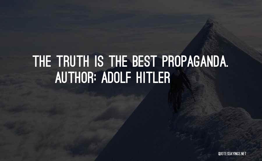 Adolf Hitler Quotes: The Truth Is The Best Propaganda.