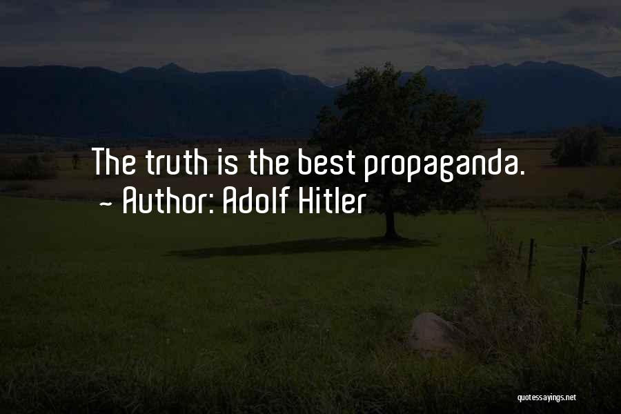 Adolf Hitler Quotes: The Truth Is The Best Propaganda.