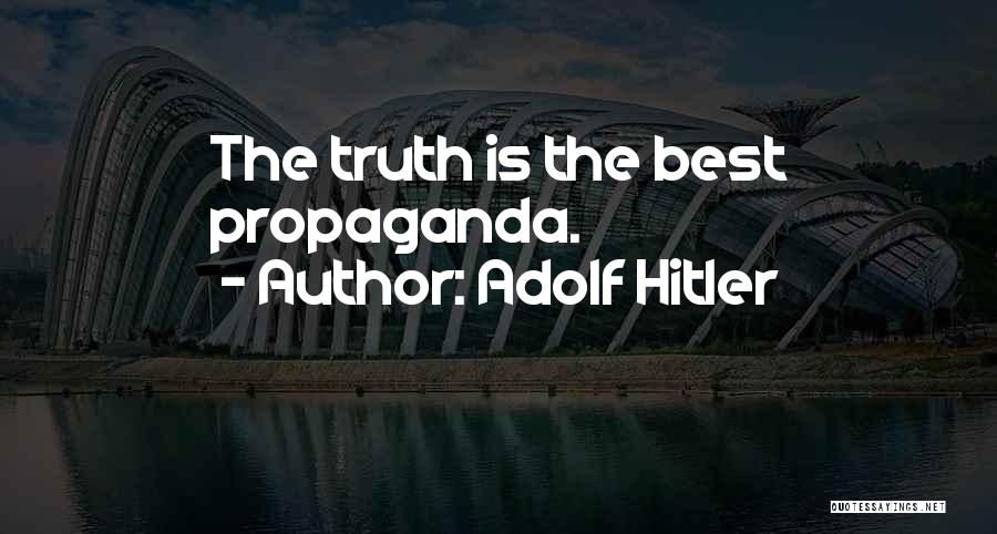 Adolf Hitler Quotes: The Truth Is The Best Propaganda.