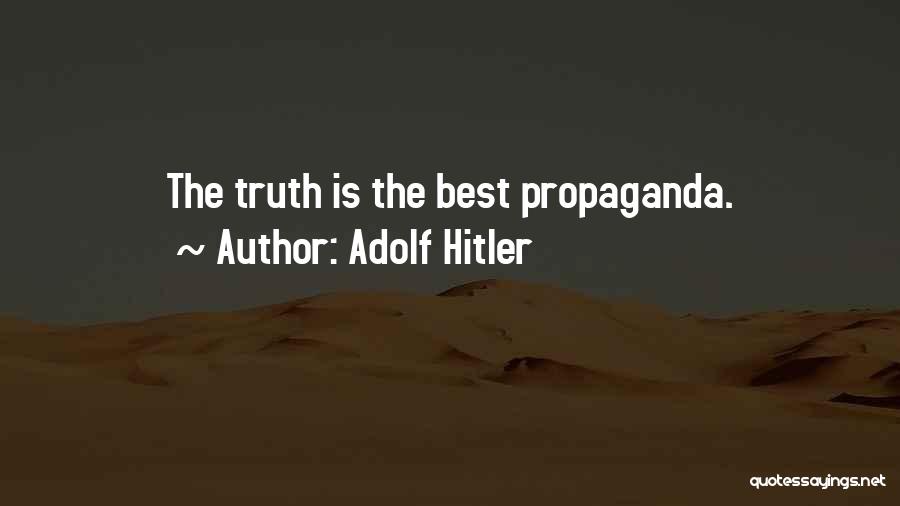 Adolf Hitler Quotes: The Truth Is The Best Propaganda.