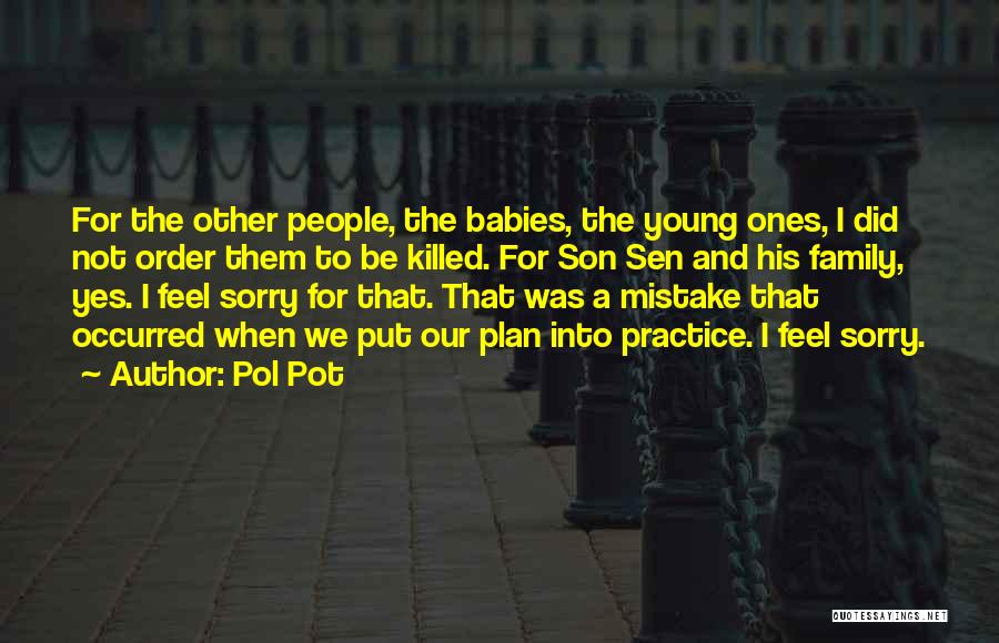 Pol Pot Quotes: For The Other People, The Babies, The Young Ones, I Did Not Order Them To Be Killed. For Son Sen