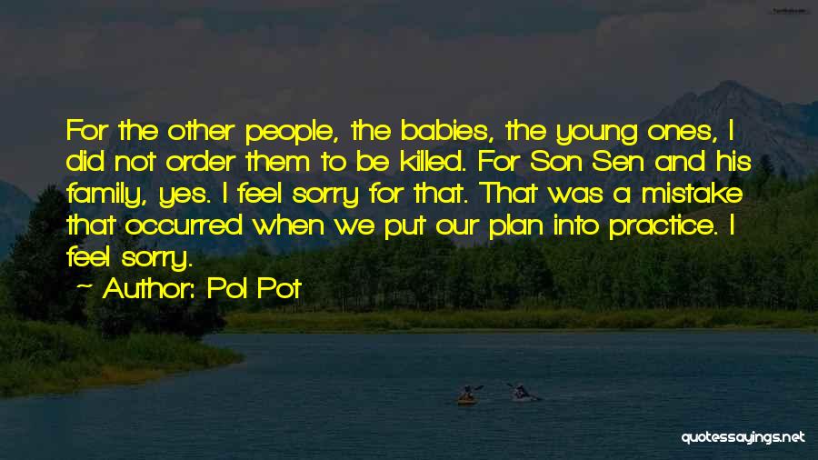Pol Pot Quotes: For The Other People, The Babies, The Young Ones, I Did Not Order Them To Be Killed. For Son Sen
