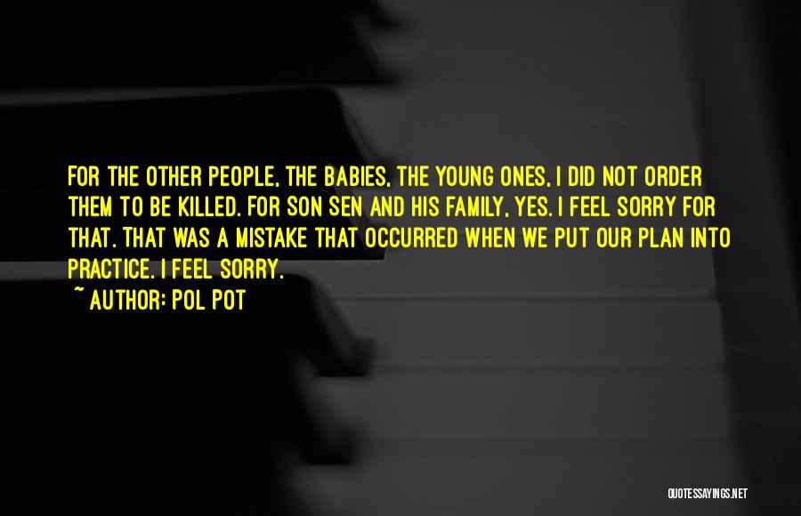 Pol Pot Quotes: For The Other People, The Babies, The Young Ones, I Did Not Order Them To Be Killed. For Son Sen