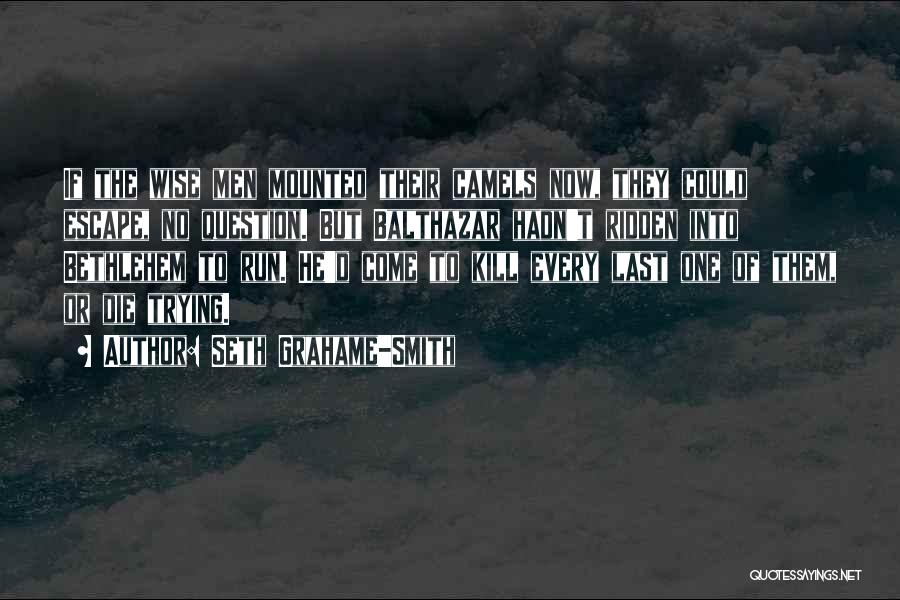 Seth Grahame-Smith Quotes: If The Wise Men Mounted Their Camels Now, They Could Escape, No Question. But Balthazar Hadn't Ridden Into Bethlehem To