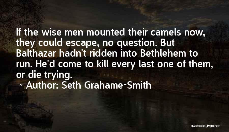 Seth Grahame-Smith Quotes: If The Wise Men Mounted Their Camels Now, They Could Escape, No Question. But Balthazar Hadn't Ridden Into Bethlehem To