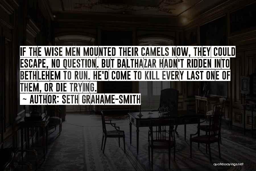 Seth Grahame-Smith Quotes: If The Wise Men Mounted Their Camels Now, They Could Escape, No Question. But Balthazar Hadn't Ridden Into Bethlehem To