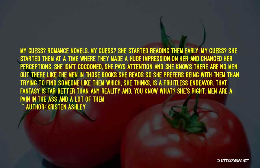 Kristen Ashley Quotes: My Guess? Romance Novels. My Guess? She Started Reading Them Early. My Guess? She Started Them At A Time Where