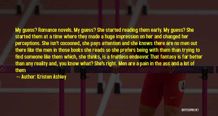 Kristen Ashley Quotes: My Guess? Romance Novels. My Guess? She Started Reading Them Early. My Guess? She Started Them At A Time Where