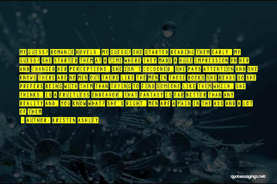 Kristen Ashley Quotes: My Guess? Romance Novels. My Guess? She Started Reading Them Early. My Guess? She Started Them At A Time Where