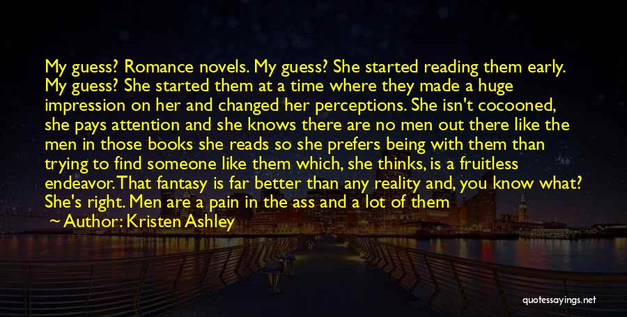 Kristen Ashley Quotes: My Guess? Romance Novels. My Guess? She Started Reading Them Early. My Guess? She Started Them At A Time Where