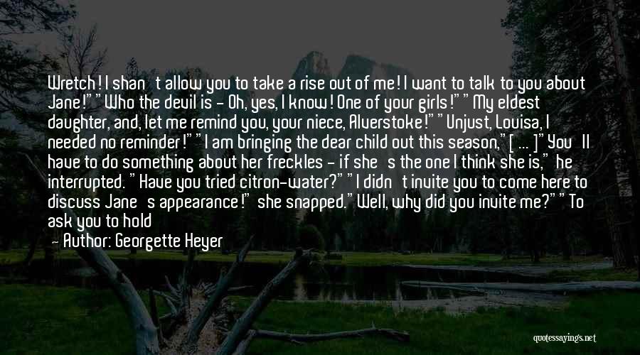 Georgette Heyer Quotes: Wretch! I Shan't Allow You To Take A Rise Out Of Me! I Want To Talk To You About Jane!who