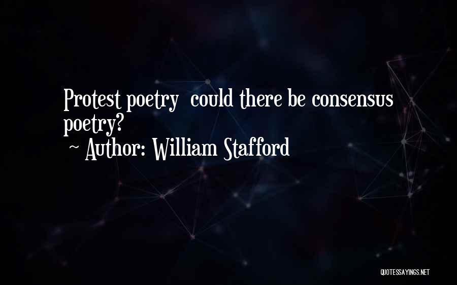 William Stafford Quotes: Protest Poetry Could There Be Consensus Poetry?