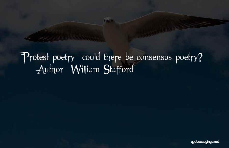 William Stafford Quotes: Protest Poetry Could There Be Consensus Poetry?