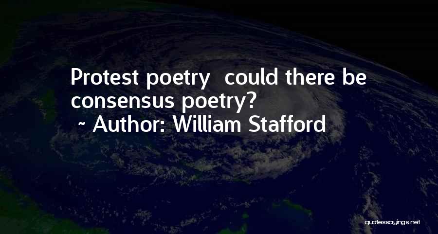 William Stafford Quotes: Protest Poetry Could There Be Consensus Poetry?