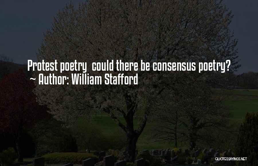 William Stafford Quotes: Protest Poetry Could There Be Consensus Poetry?