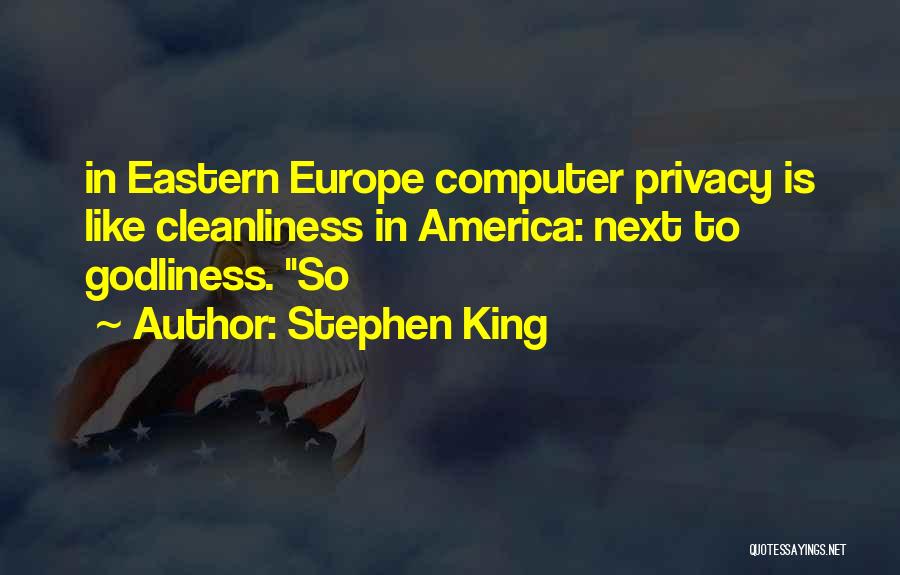 Stephen King Quotes: In Eastern Europe Computer Privacy Is Like Cleanliness In America: Next To Godliness. So