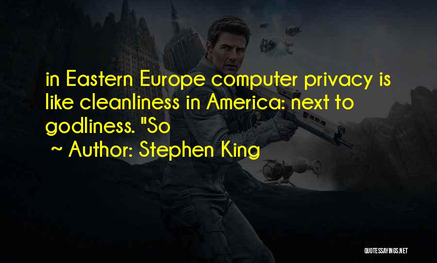 Stephen King Quotes: In Eastern Europe Computer Privacy Is Like Cleanliness In America: Next To Godliness. So