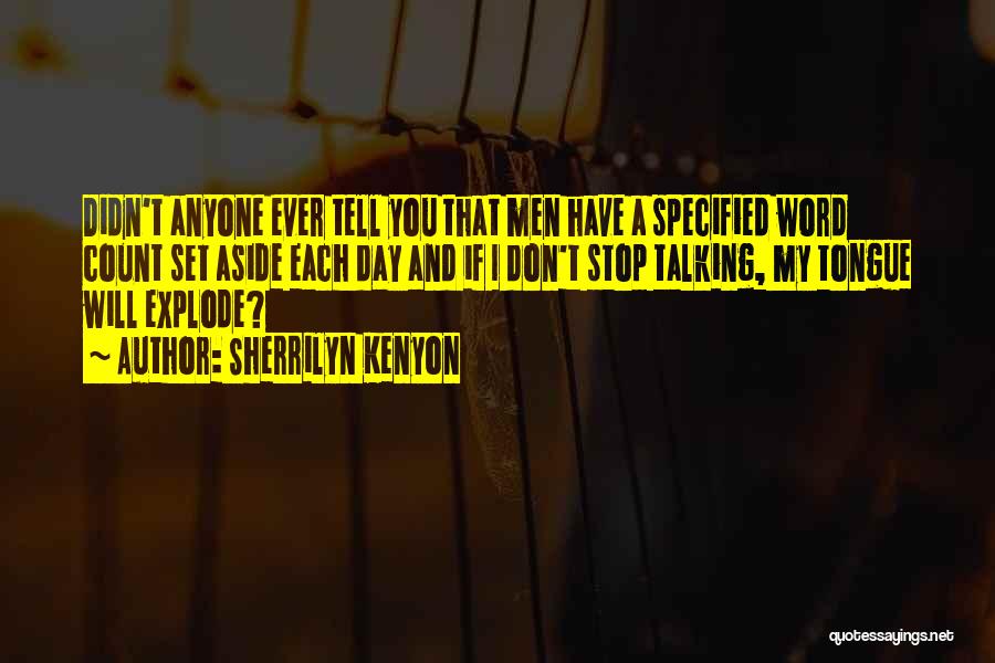 Sherrilyn Kenyon Quotes: Didn't Anyone Ever Tell You That Men Have A Specified Word Count Set Aside Each Day And If I Don't