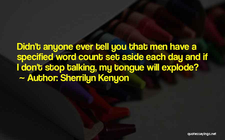 Sherrilyn Kenyon Quotes: Didn't Anyone Ever Tell You That Men Have A Specified Word Count Set Aside Each Day And If I Don't
