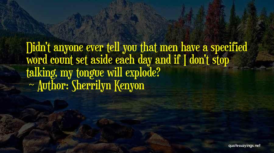 Sherrilyn Kenyon Quotes: Didn't Anyone Ever Tell You That Men Have A Specified Word Count Set Aside Each Day And If I Don't