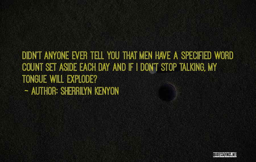 Sherrilyn Kenyon Quotes: Didn't Anyone Ever Tell You That Men Have A Specified Word Count Set Aside Each Day And If I Don't
