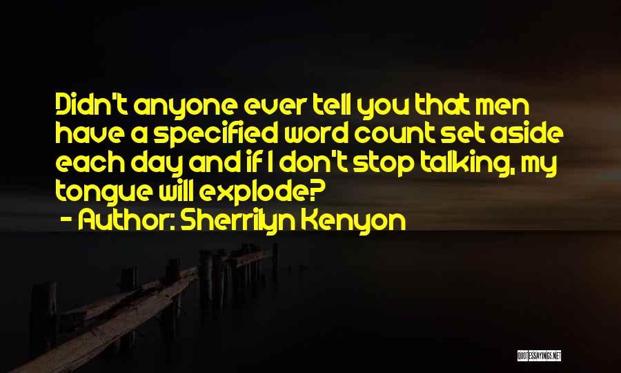 Sherrilyn Kenyon Quotes: Didn't Anyone Ever Tell You That Men Have A Specified Word Count Set Aside Each Day And If I Don't