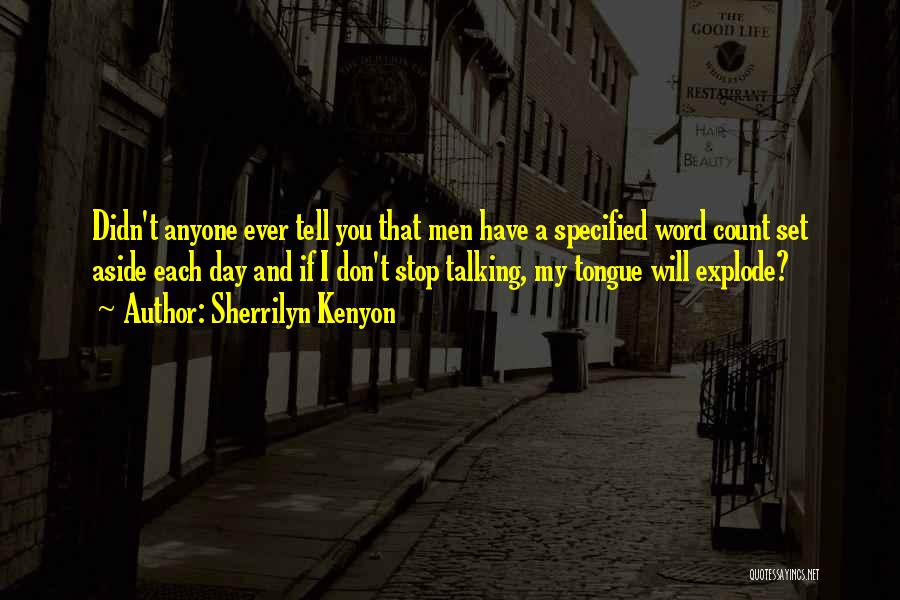 Sherrilyn Kenyon Quotes: Didn't Anyone Ever Tell You That Men Have A Specified Word Count Set Aside Each Day And If I Don't