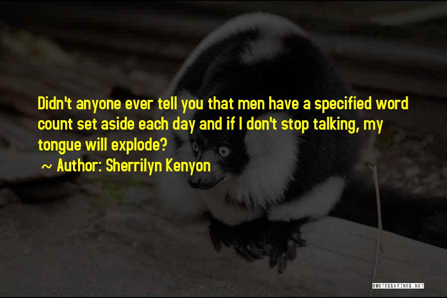 Sherrilyn Kenyon Quotes: Didn't Anyone Ever Tell You That Men Have A Specified Word Count Set Aside Each Day And If I Don't