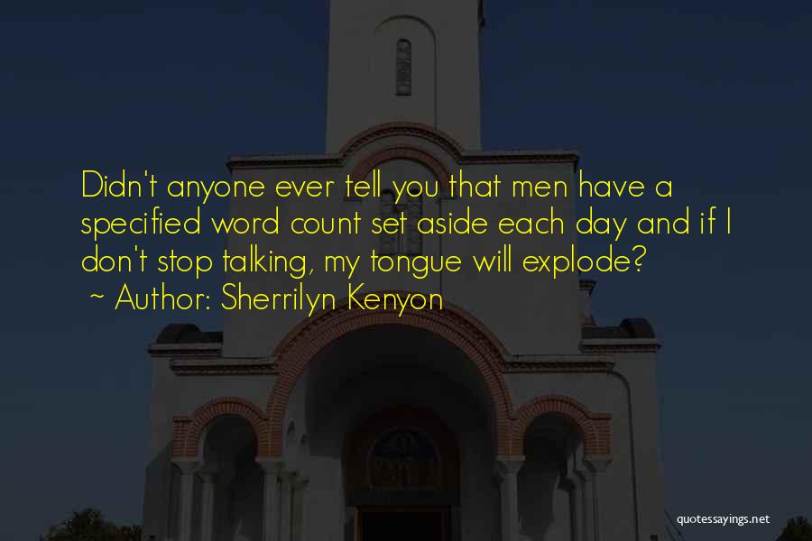 Sherrilyn Kenyon Quotes: Didn't Anyone Ever Tell You That Men Have A Specified Word Count Set Aside Each Day And If I Don't