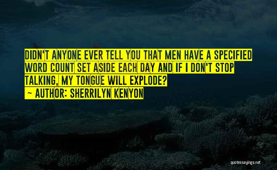 Sherrilyn Kenyon Quotes: Didn't Anyone Ever Tell You That Men Have A Specified Word Count Set Aside Each Day And If I Don't